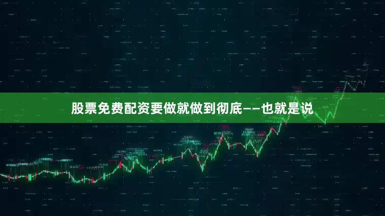 股票免费配资要做就做到彻底——也就是说