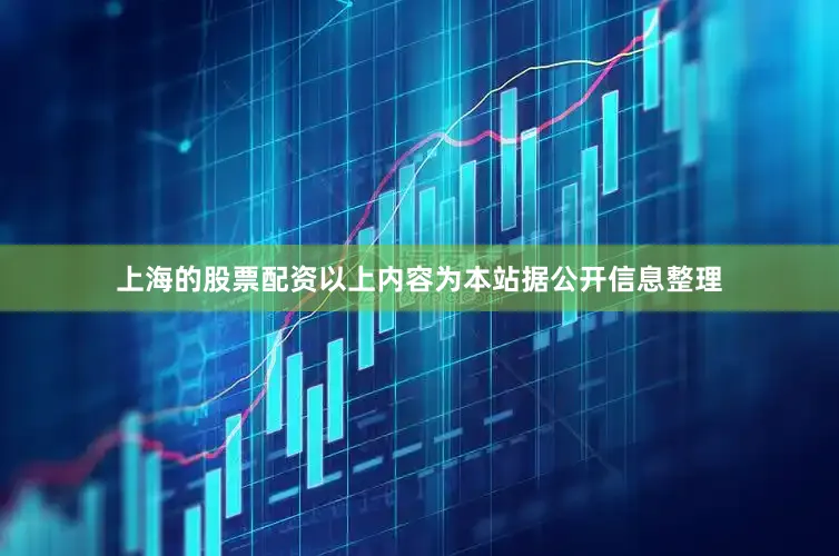 上海的股票配资以上内容为本站据公开信息整理