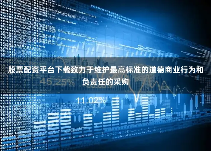 股票配资平台下载致力于维护最高标准的道德商业行为和负责任的采购