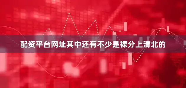 配资平台网址其中还有不少是裸分上清北的