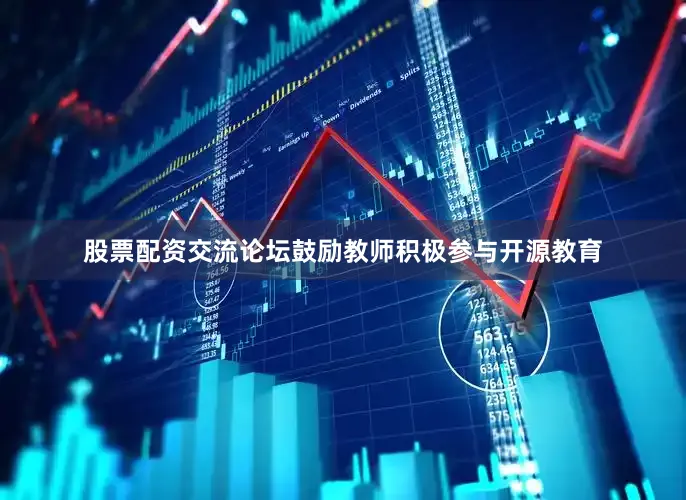 股票配资交流论坛鼓励教师积极参与开源教育
