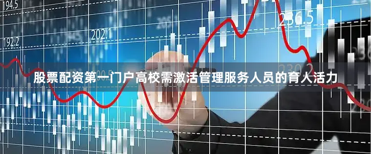 股票配资第一门户高校需激活管理服务人员的育人活力