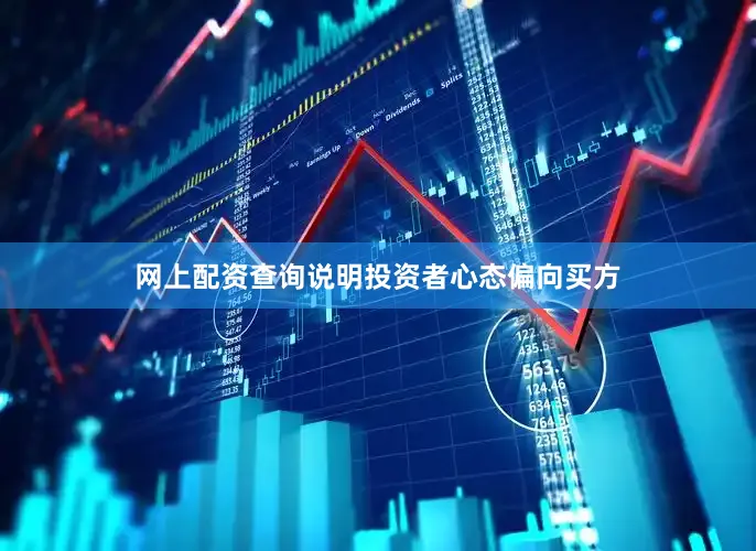 网上配资查询说明投资者心态偏向买方