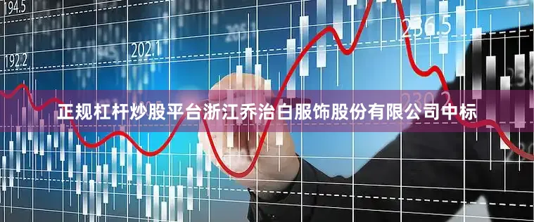 正规杠杆炒股平台浙江乔治白服饰股份有限公司中标